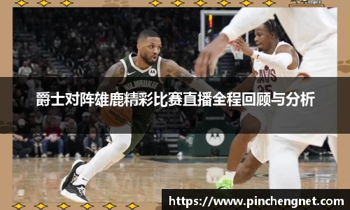 爵士对阵雄鹿精彩比赛直播全程回顾与分析