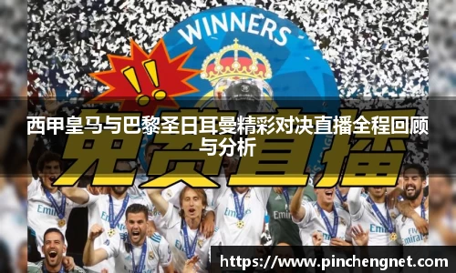 西甲皇马与巴黎圣日耳曼精彩对决直播全程回顾与分析